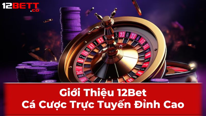 Hướng Dẫn Tham Gia 12Bet Chi Tiết